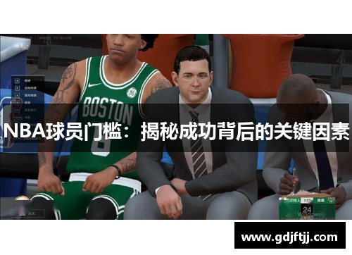 NBA球员门槛：揭秘成功背后的关键因素